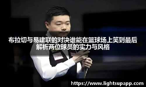 布拉切与易建联的对决谁能在篮球场上笑到最后解析两位球员的实力与风格